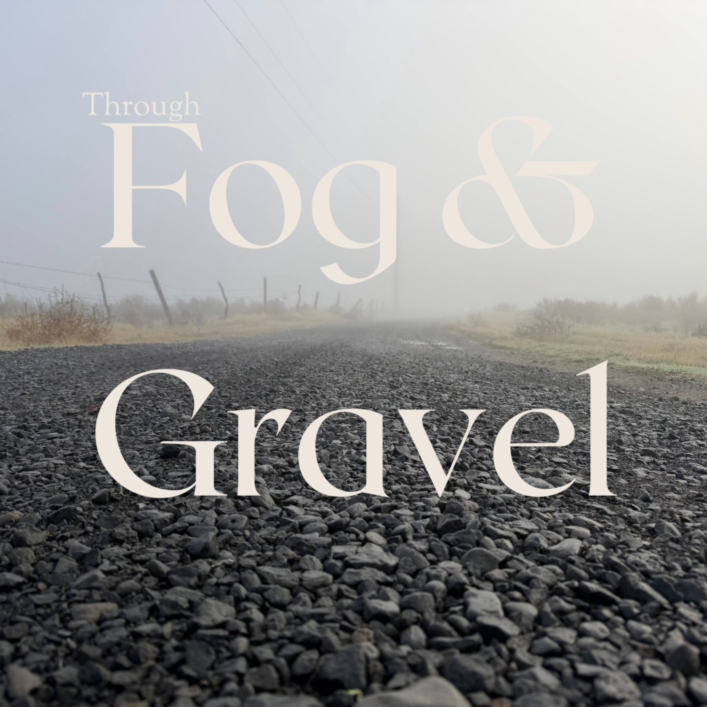 through fog and gravel